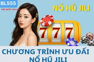 Chương Trình Ưu Đãi Nổ Hũ Jili BL555