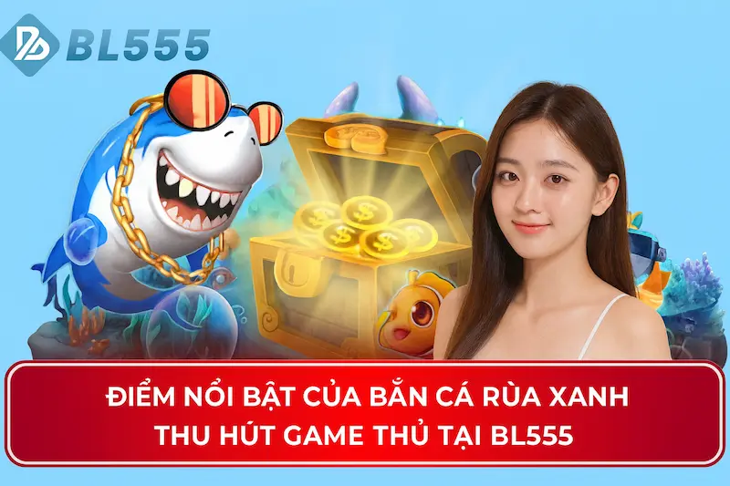 Điểm Nổi Bật Của Bắn Cá Rùa Xanh
