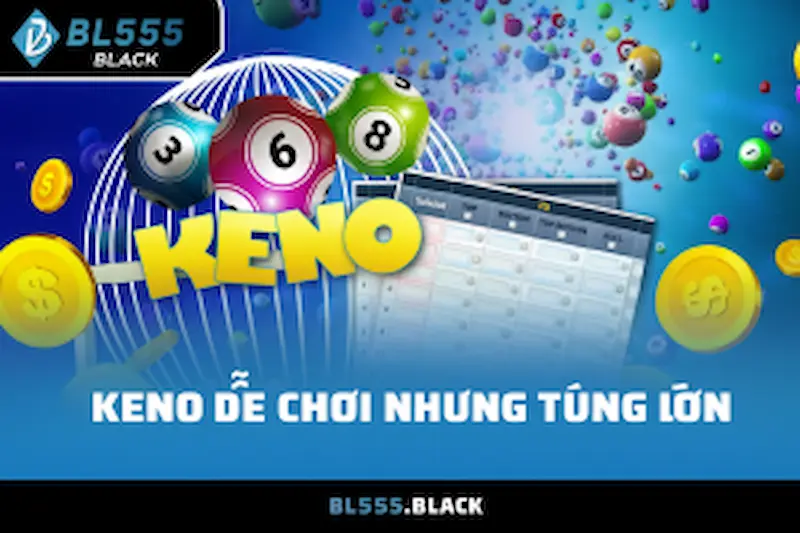 Keno nổi bật với tỷ lệ thắng lớn tốc độ quay nhanh