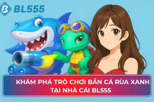 Khám Phá Game Bắn Cá Rùa Xanh Hấp Dẫn Tại BL555