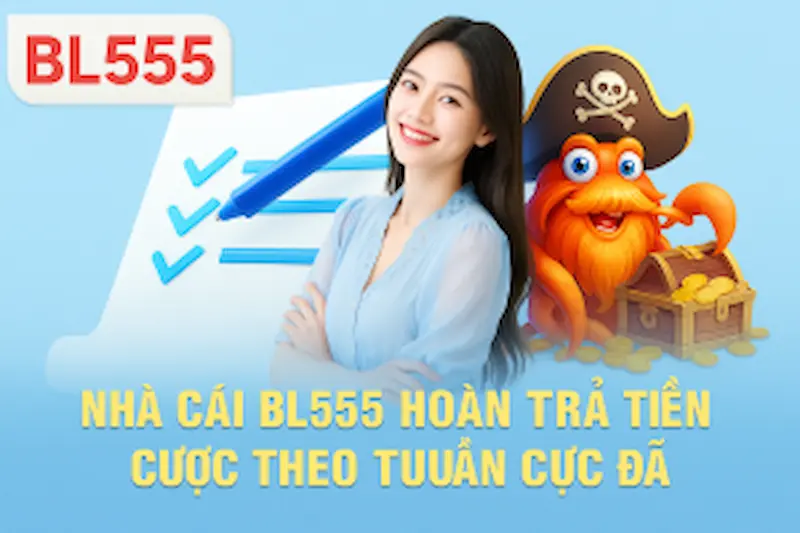 Nhà cái BL555 hoàn trả tiền cược theo tuần cực đã