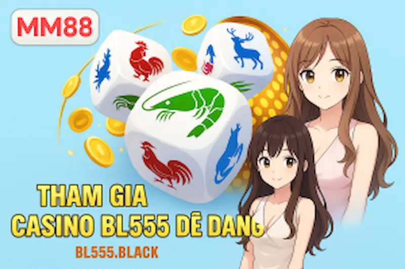 Hướng dẫn tham gia Casino BL555 dễ dàng