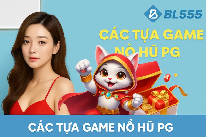Các Tựa Game Nổ Hũ PG BL555
